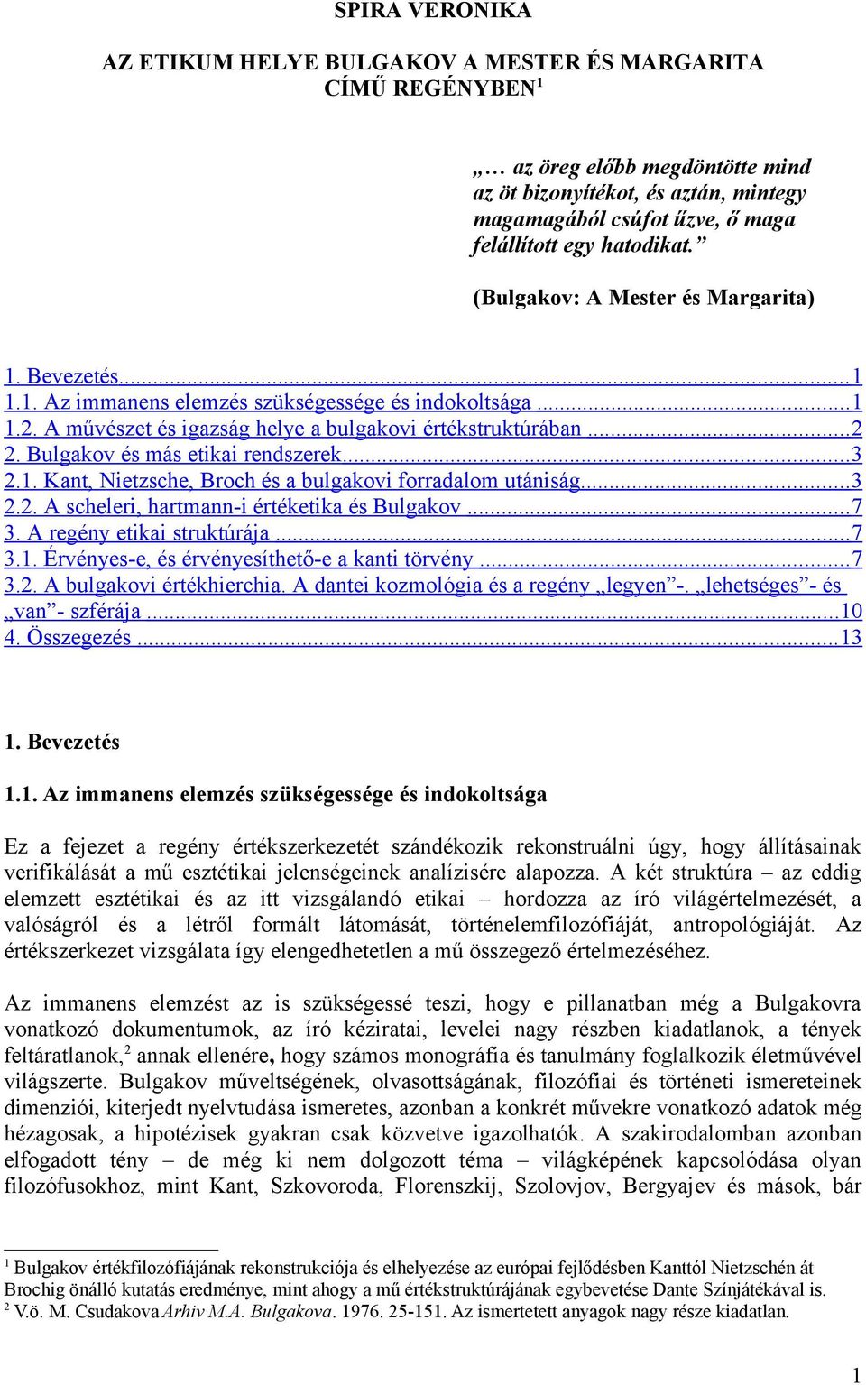 Bulgakov és más etikai rendszerek... 3 2.1. Kant, Nietzsche, Broch és a bulgakovi forradalom utániság... 3 2.2. A scheleri, hartmann-i értéketika és Bulgakov... 7 3. A regény etikai struktúrája... 7 3.1. Érvényes-e, és érvényesíthető-e a kanti törvény.