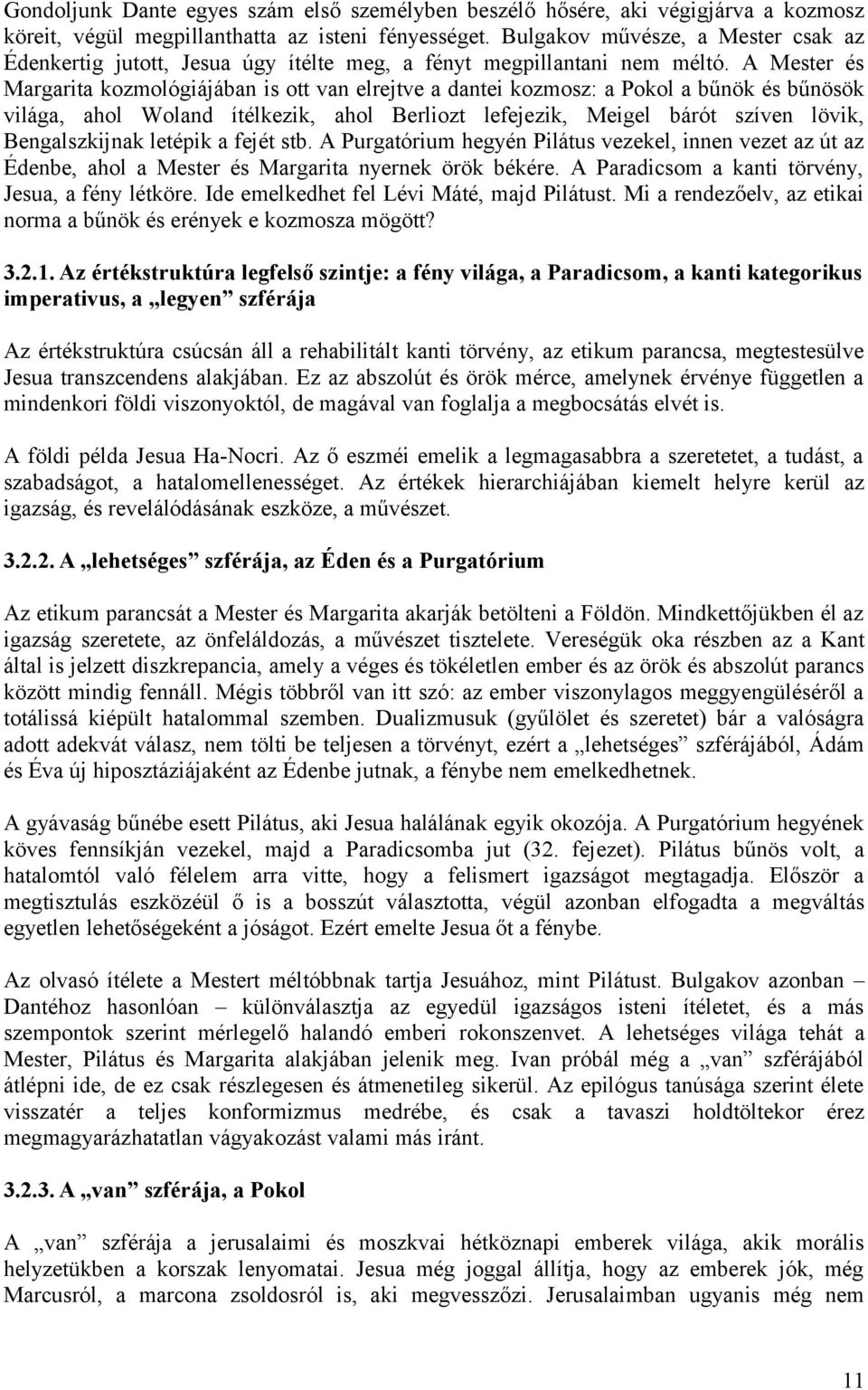 A Mester és Margarita kozmológiájában is ott van elrejtve a dantei kozmosz: a Pokol a bűnök és bűnösök világa, ahol Woland ítélkezik, ahol Berliozt lefejezik, Meigel bárót szíven lövik,