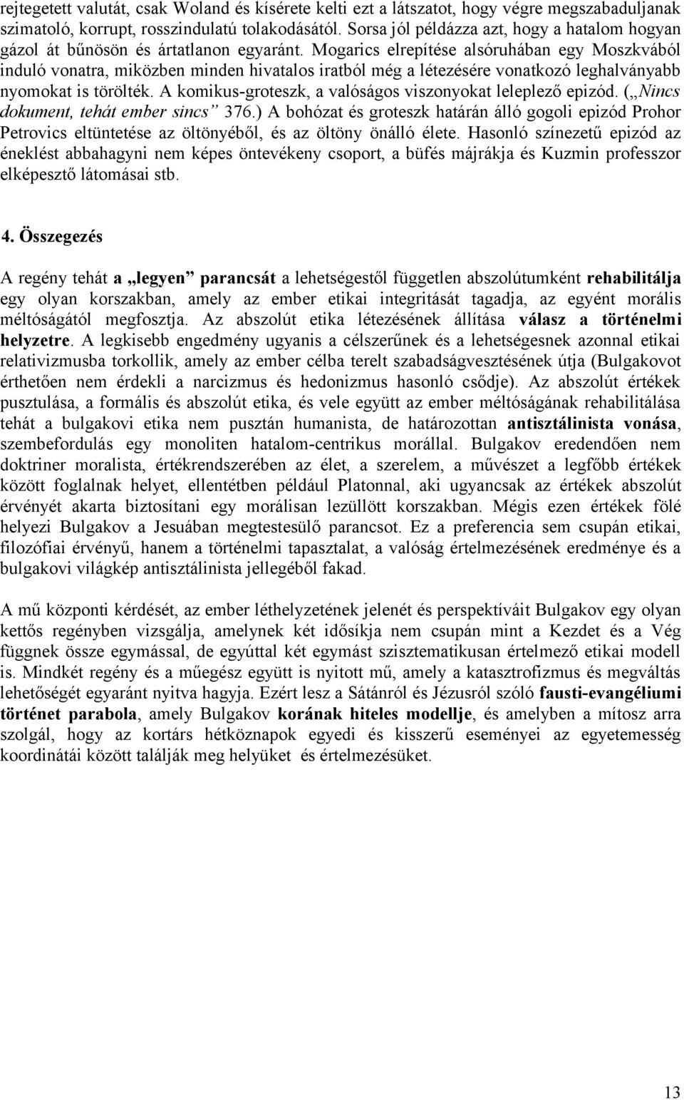 Mogarics elrepítése alsóruhában egy Moszkvából induló vonatra, miközben minden hivatalos iratból még a létezésére vonatkozó leghalványabb nyomokat is törölték.