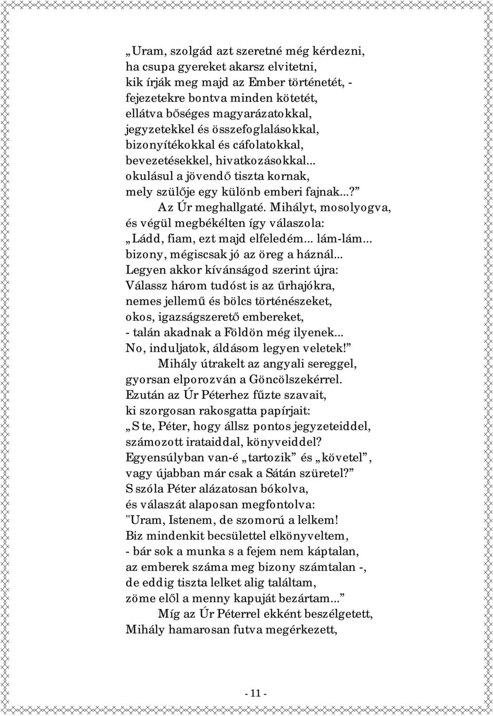 Mihályt, mosolyogva, és végül megbékélten így válaszola: Ládd, fiam, ezt majd elfeledém... lám-lám... bizony, mégiscsak jó az öreg a háznál.