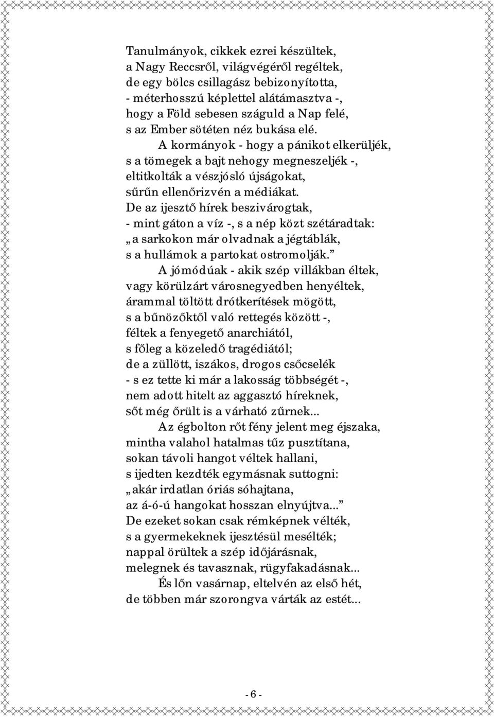 De az ijeszt hírek beszivárogtak, - mint gáton a víz -, s a nép közt szétáradtak: a sarkokon már olvadnak a jégtáblák, s a hullámok a partokat ostromolják.