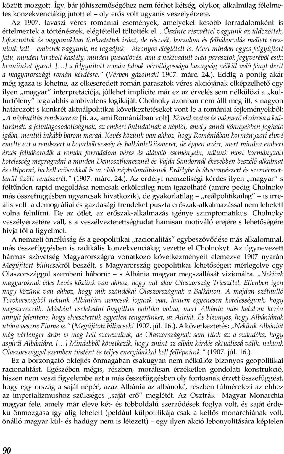 Őszinte részvéttel vagyunk az üldözöttek, kifosztottak és vagyonukban tönkretettek iránt, de részvét, borzalom és felháborodás mellett éreznünk kell emberek vagyunk, ne tagadjuk bizonyos elégtételt