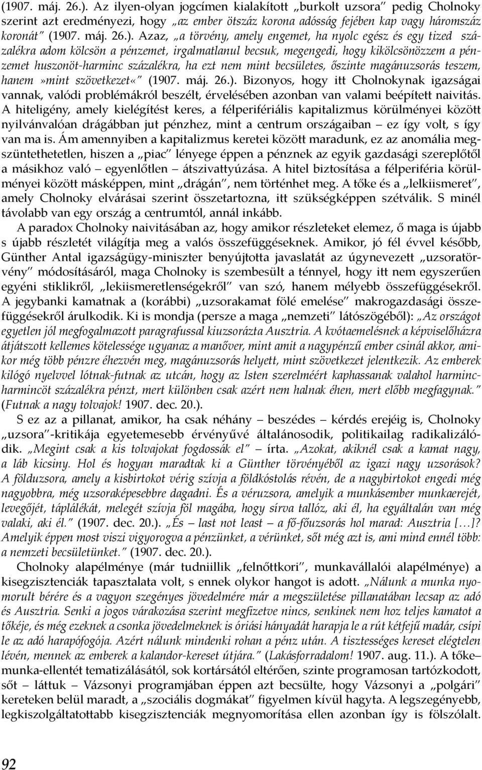 nyolc egész és egy tized százalékra adom kölcsön a pénzemet, irgalmatlanul becsuk, megengedi, hogy kikölcsönözzem a pénzemet huszonöt-harminc százalékra, ha ezt nem mint becsületes, őszinte