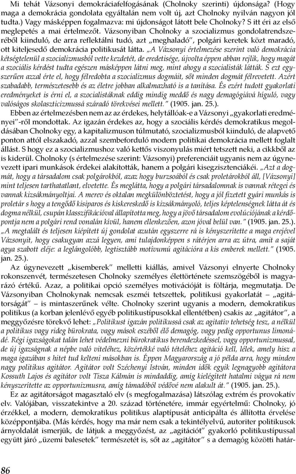 Vázsonyiban Cholnoky a szocializmus gondolatrendszeréből kiinduló, de arra reflektálni tudó, azt meghaladó, polgári keretek közt maradó, ott kiteljesedő demokrácia politikusát látta.