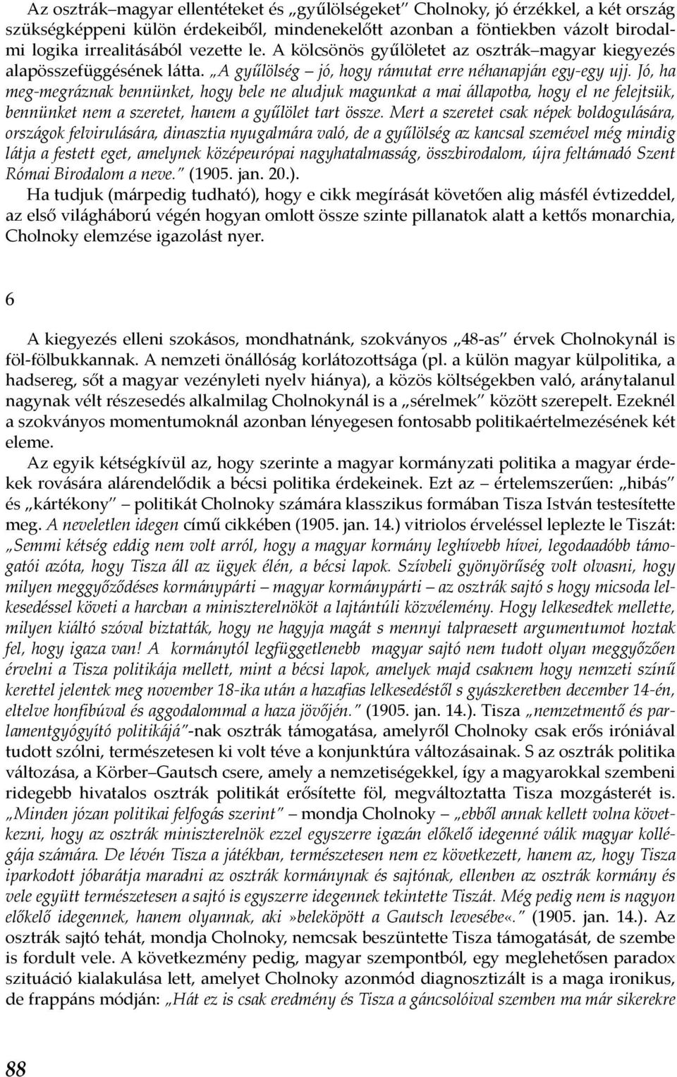 Jó, ha meg-megráznak bennünket, hogy bele ne aludjuk magunkat a mai állapotba, hogy el ne felejtsük, bennünket nem a szeretet, hanem a gyűlölet tart össze.