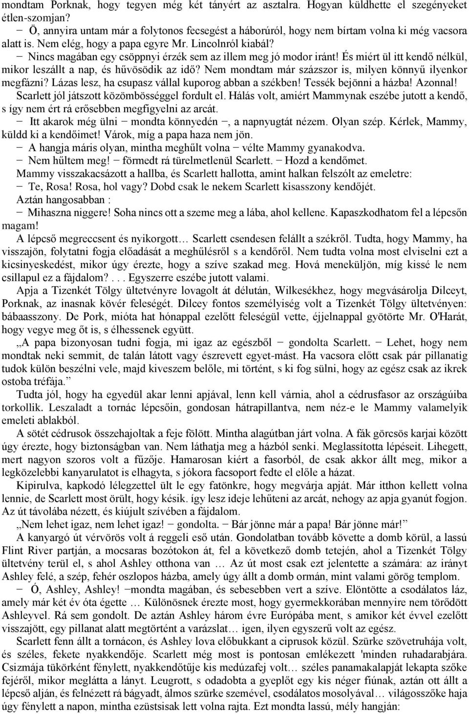 Nincs magában egy csöppnyi érzék sem az illem meg jó modor iránt! És miért ül itt kendő nélkül, mikor leszállt a nap, és hűvösödik az idő? Nem mondtam már százszor is, milyen könnyű ilyenkor megfázni?