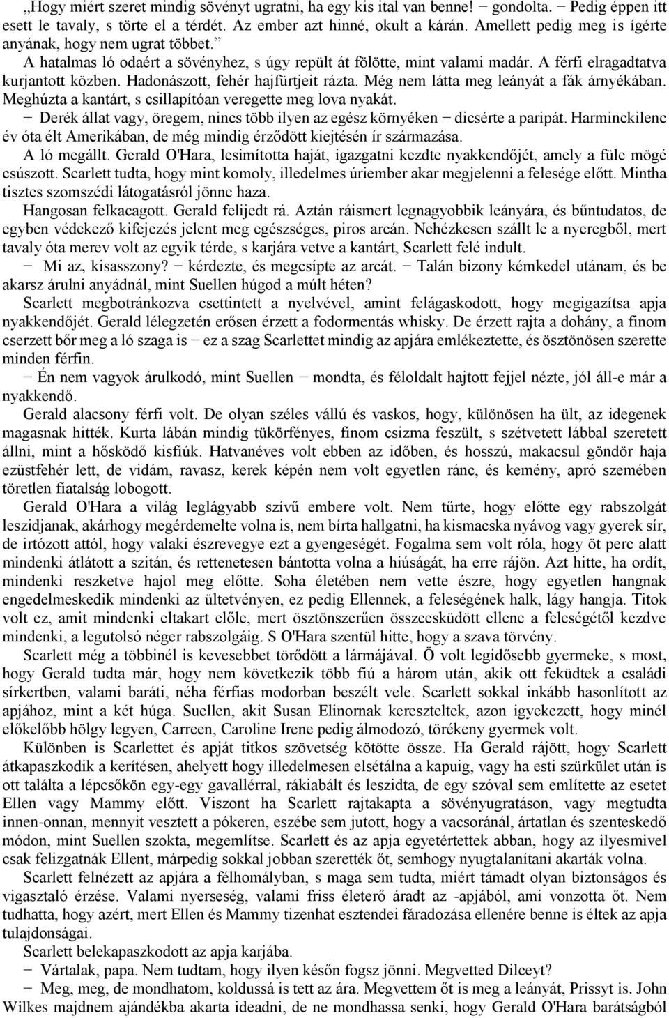 Hadonászott, fehér hajfürtjeit rázta. Még nem látta meg leányát a fák árnyékában. Meghúzta a kantárt, s csillapítóan veregette meg lova nyakát.