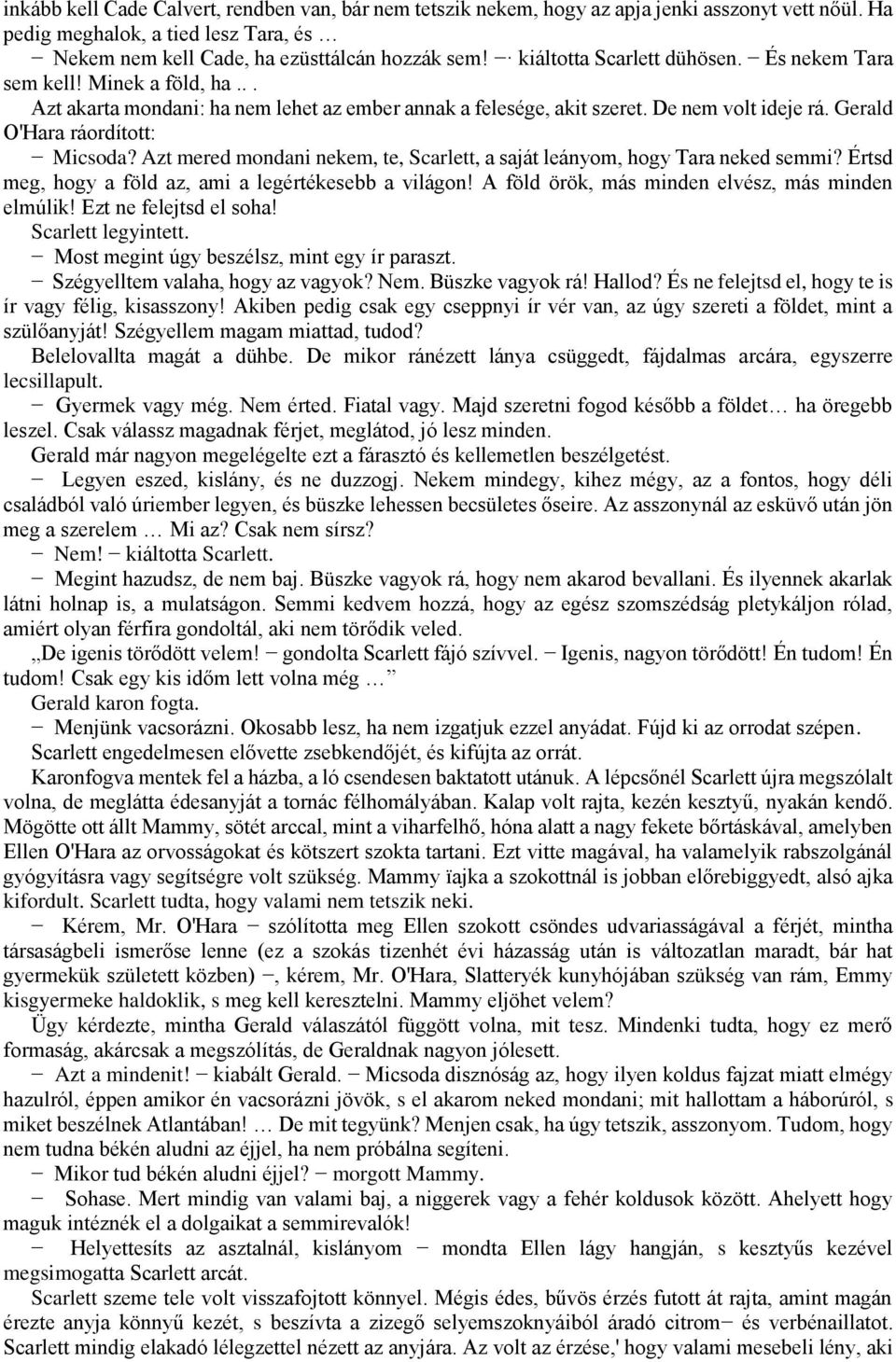Gerald O'Hara ráordított: Micsoda? Azt mered mondani nekem, te, Scarlett, a saját leányom, hogy Tara neked semmi? Értsd meg, hogy a föld az, ami a legértékesebb a világon!