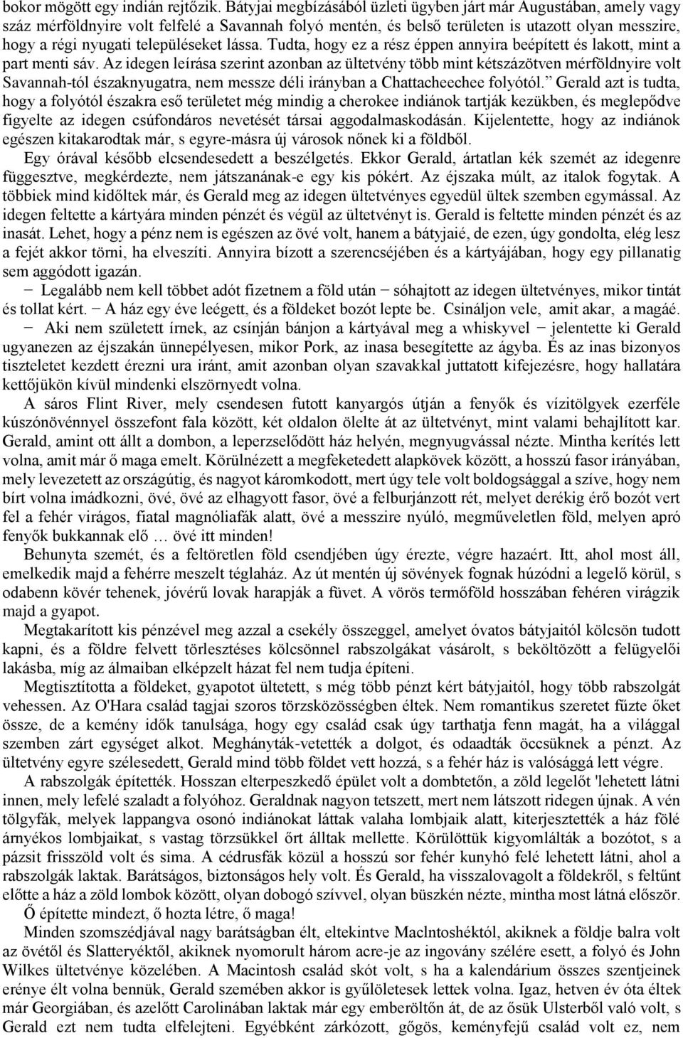 településeket lássa. Tudta, hogy ez a rész éppen annyira beépített és lakott, mint a part menti sáv.