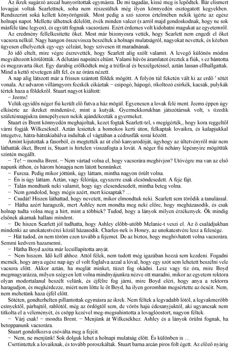 Mellette ülhetnek délelőtt, övék minden valcer (s arról majd gondoskodnak, hogy ne sok másféle tánc legyen), és együtt fognak vacsorázni. Ezért érdemes volt kidobatni magukat az egyetemről.