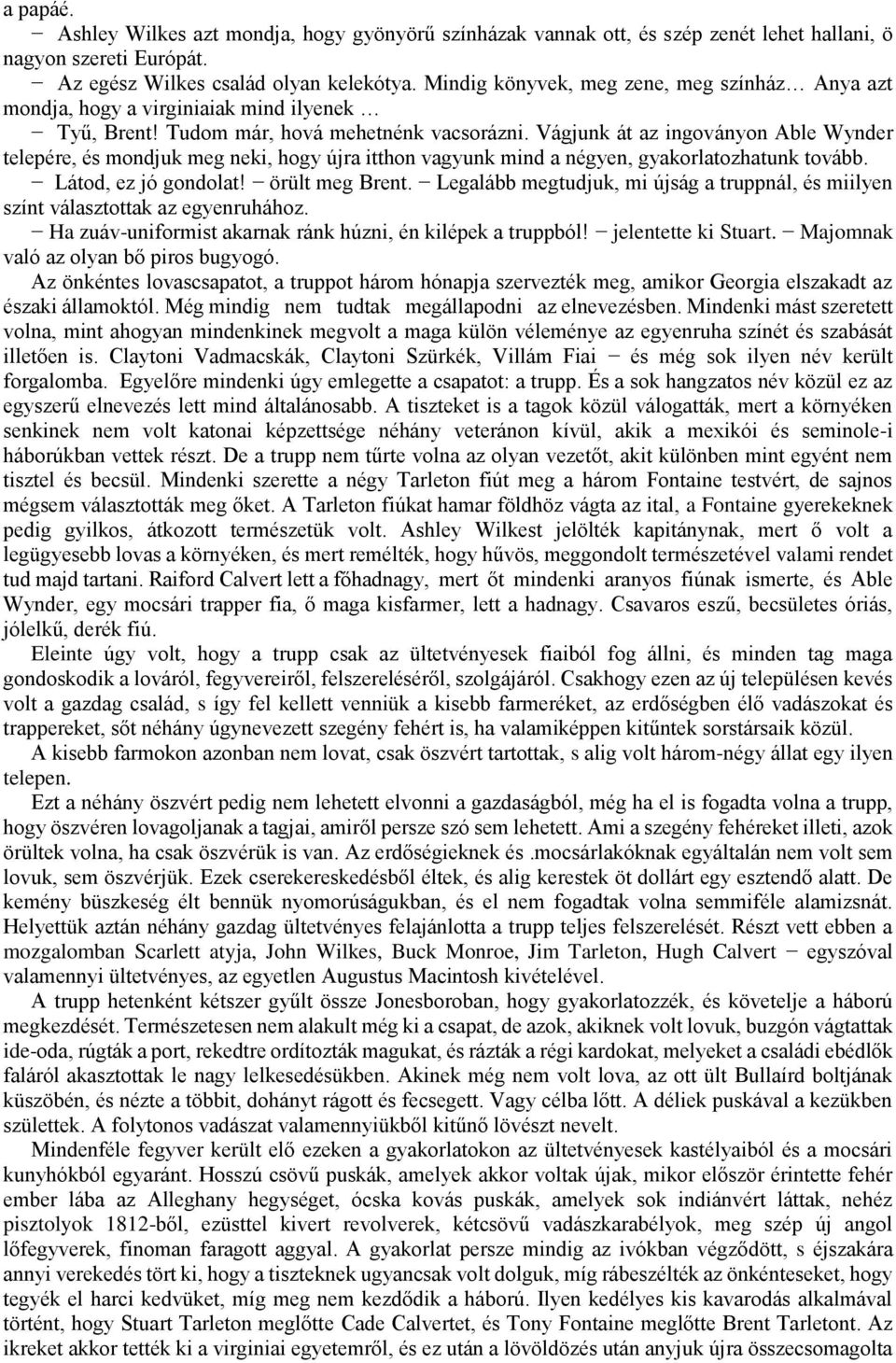 Vágjunk át az ingoványon Able Wynder telepére, és mondjuk meg neki, hogy újra itthon vagyunk mind a négyen, gyakorlatozhatunk tovább. Látod, ez jó gondolat! örült meg Brent.