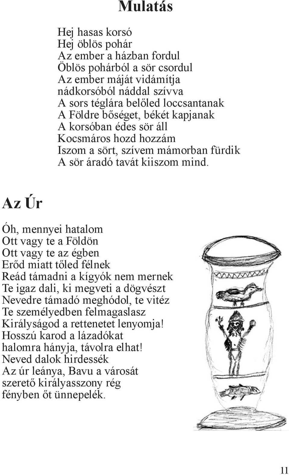 Az Úr Óh, mennyei hatalom Ott vagy te a Földön Ott vagy te az égben Erőd miatt tőled félnek Reád támadni a kígyók nem mernek Te igaz dali, ki megveti a dögvészt Nevedre támadó meghódol,