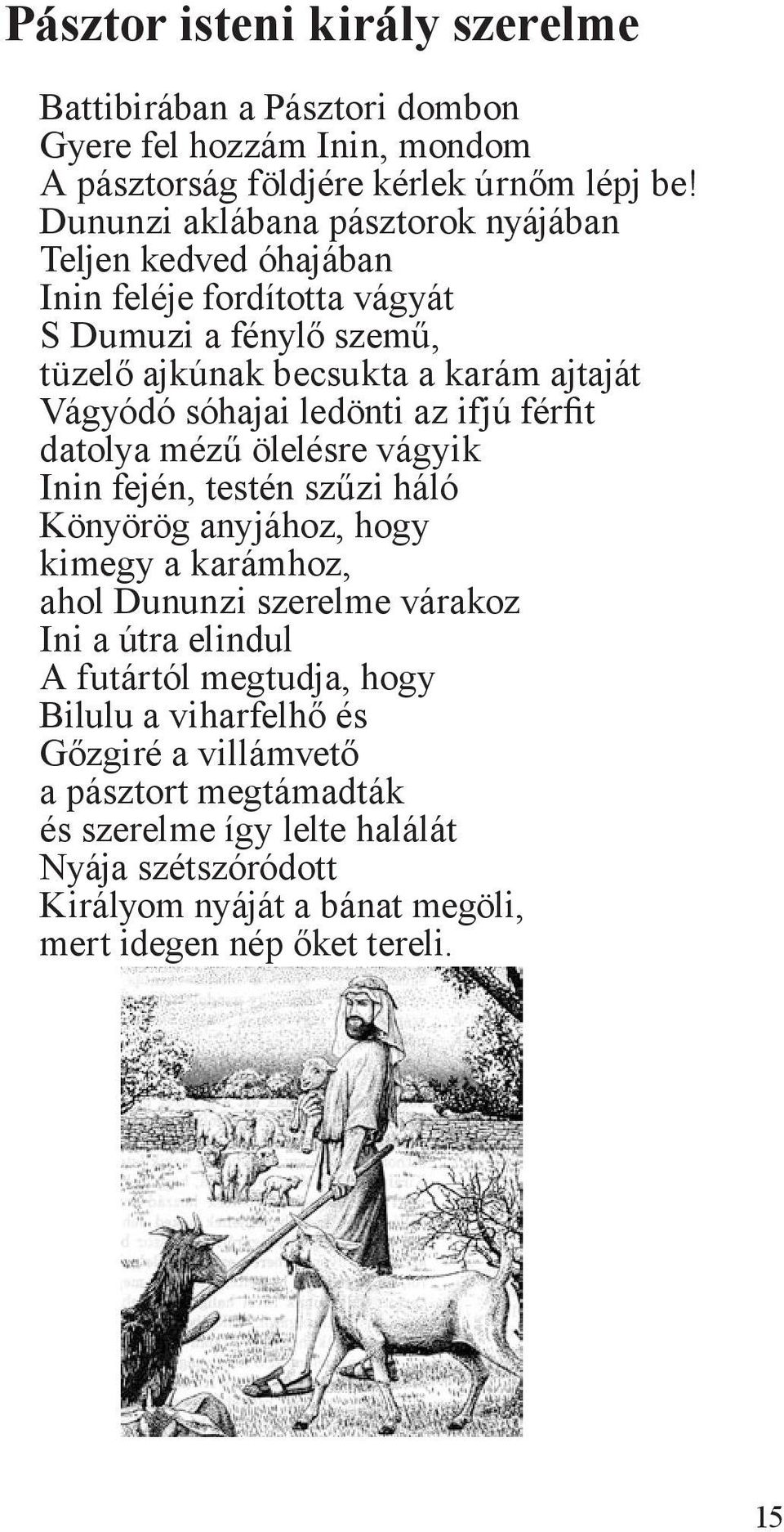 ledönti az ifjú férfit datolya mézű ölelésre vágyik Inin fején, testén szűzi háló Könyörög anyjához, hogy kimegy a karámhoz, ahol Dununzi szerelme várakoz Ini a útra