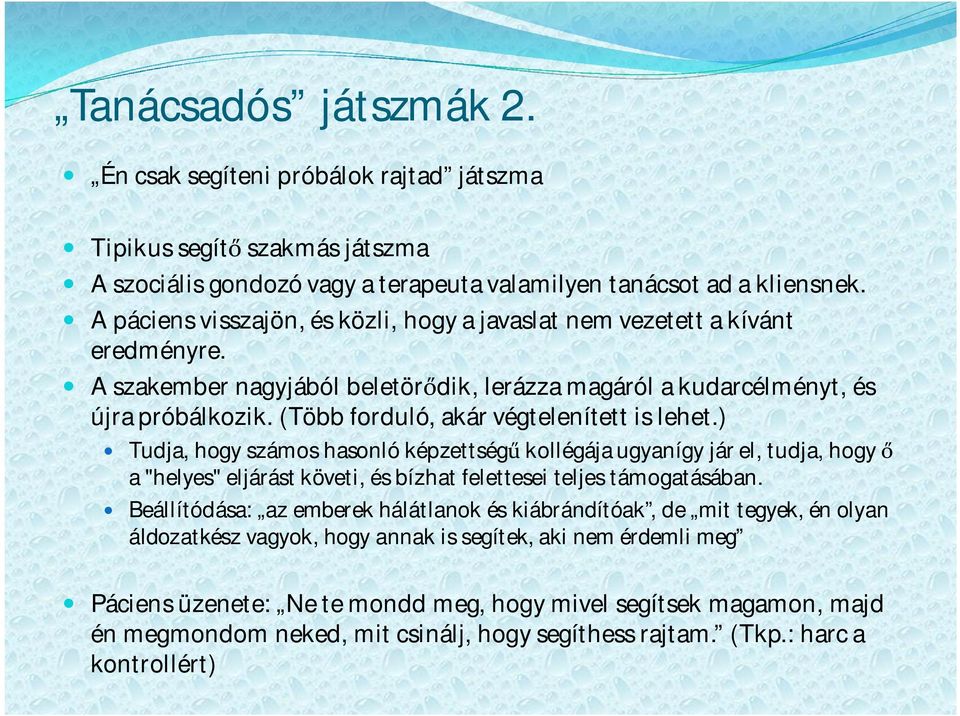 (Több forduló, akár végtelenített is lehet.) Tudja, hogy számos hasonló képzettség kollégája ugyanígy jár el, tudja, hogy a "helyes" eljárást követi, és bízhat felettesei teljes támogatásában.