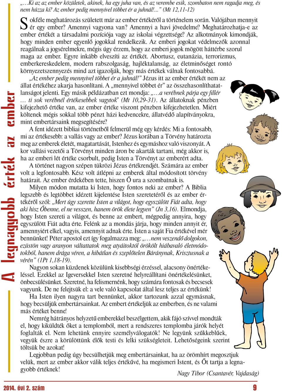 Meghatározhatja-e az ember értékét a társadalmi pozíciója vagy az iskolai végzettsége? Az alkotmányok kimondják, hogy minden ember egyenlő jogokkal rendelkezik.