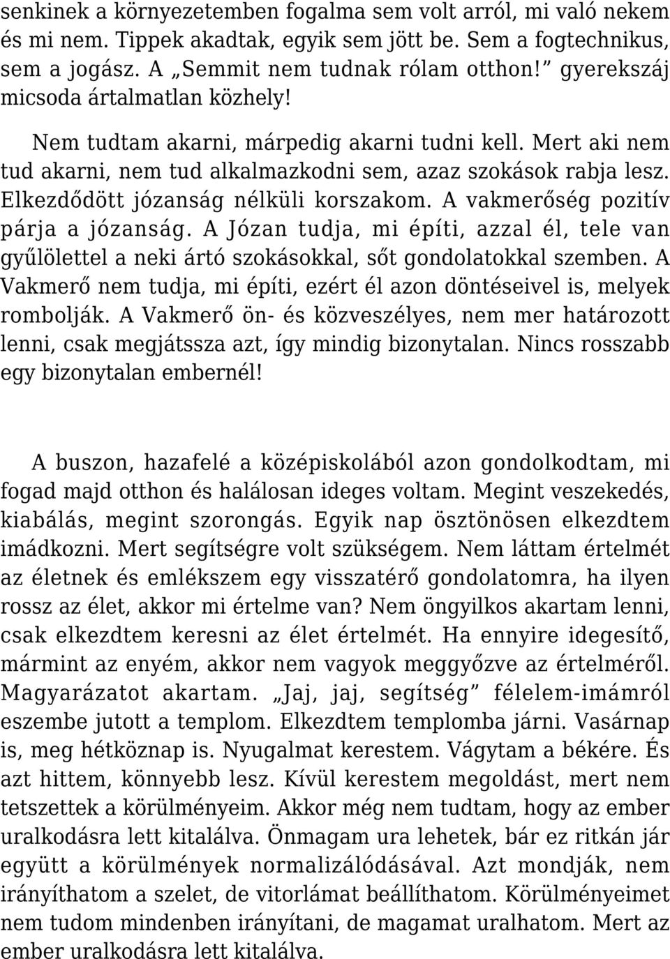 Elkezdődött józanság nélküli korszakom. A vakmerőség pozitív párja a józanság. A Józan tudja, mi építi, azzal él, tele van gyűlölettel a neki ártó szokásokkal, sőt gondolatokkal szemben.