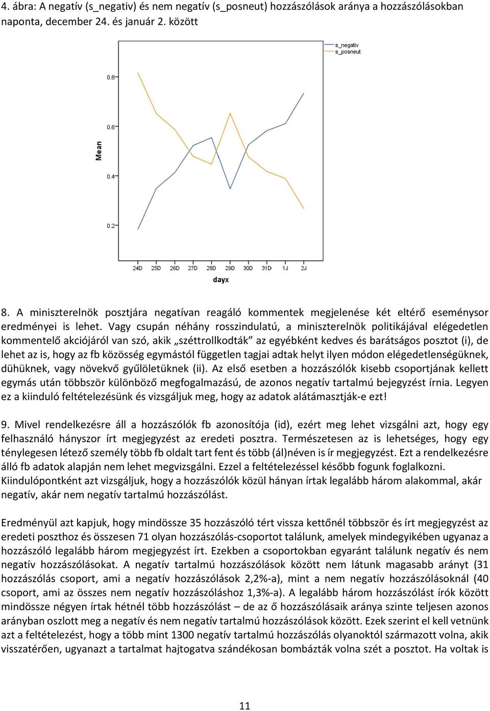 Vagy csupán néhány rosszindulatú, a miniszterelnök politikájával elégedetlen kommentelő akciójáról van szó, akik széttrollkodták az egyébként kedves és barátságos posztot (i), de lehet az is, hogy az