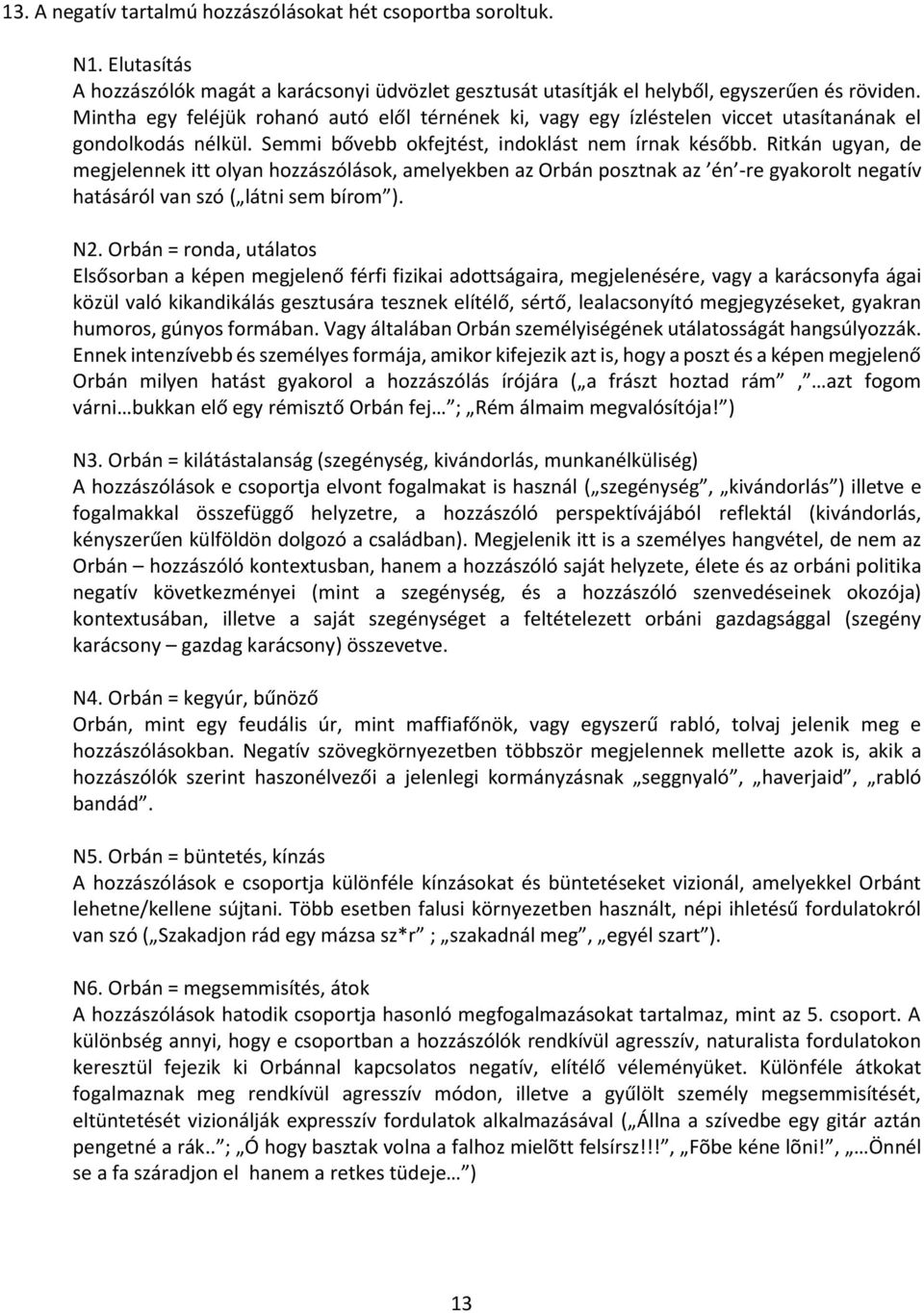 Ritkán ugyan, de megjelennek itt olyan hozzászólások, amelyekben az Orbán posztnak az én -re gyakorolt negatív hatásáról van szó ( látni sem bírom ). N2.