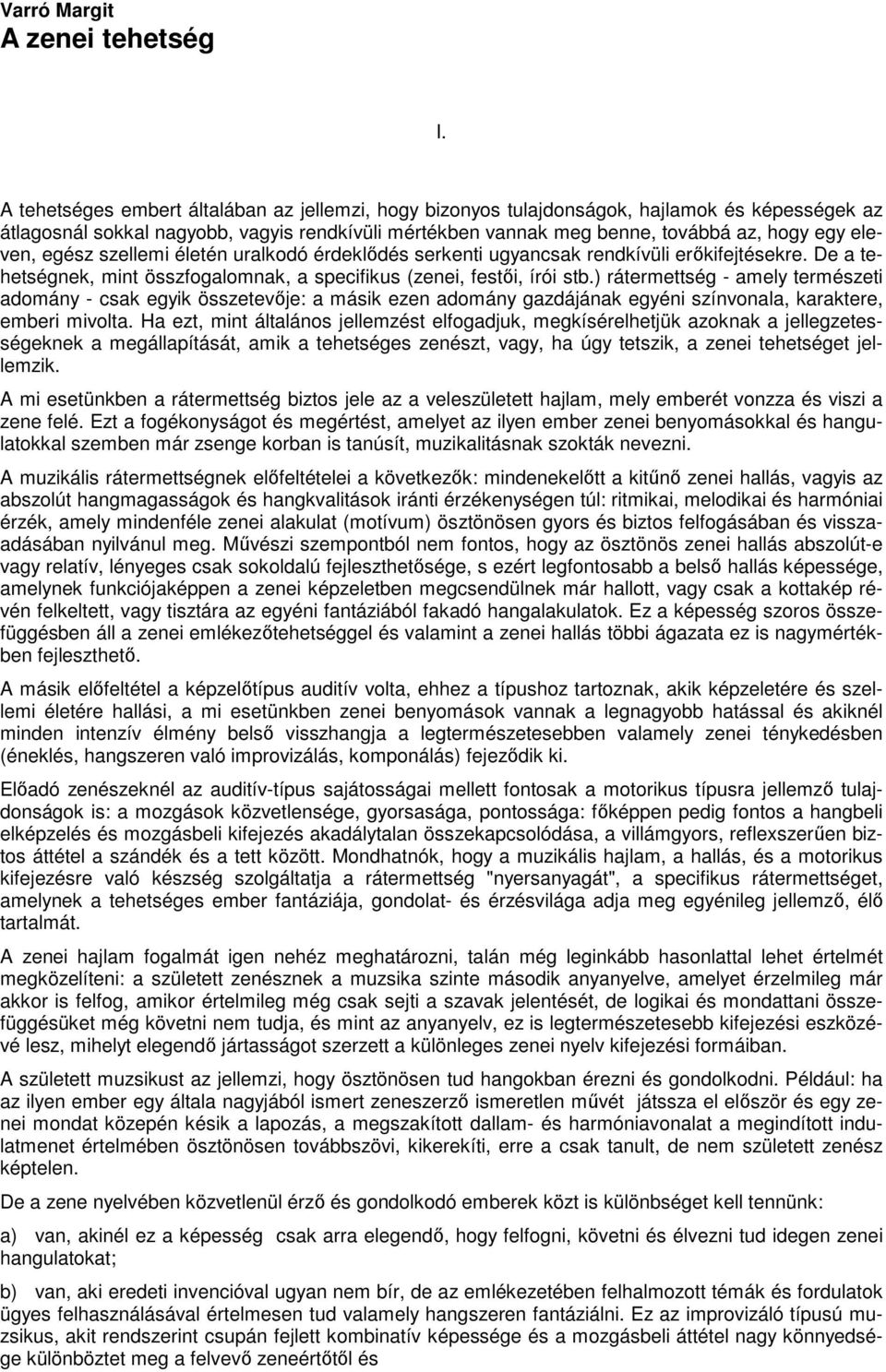 egész szellemi életén uralkodó érdeklődés serkenti ugyancsak rendkívüli erőkifejtésekre. De a tehetségnek, mint összfogalomnak, a specifikus (zenei, festői, írói stb.