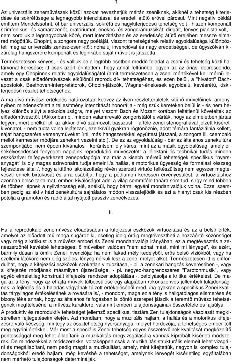 dirigált, fényes pianista volt, - nem soroljuk a legnagyobbak közé, mert intenzitásban és az eredetiség átütő erejében messze elmarad mögöttük.