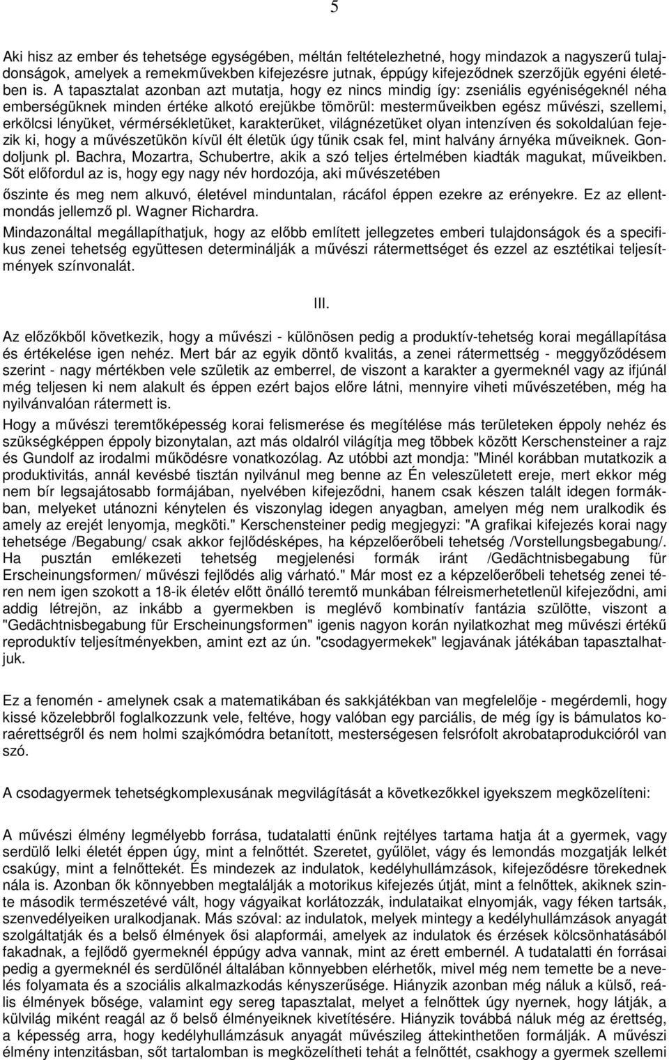 lényüket, vérmérsékletüket, karakterüket, világnézetüket olyan intenzíven és sokoldalúan fejezik ki, hogy a művészetükön kívül élt életük úgy tűnik csak fel, mint halvány árnyéka műveiknek.