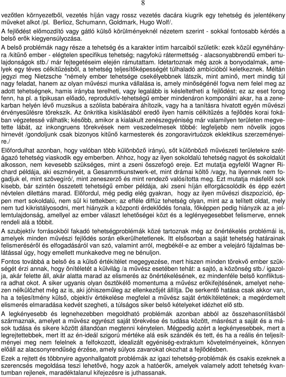 A belső problémák nagy része a tehetség és a karakter intim harcaiból születik: ezek közül egynéhányra /kitűnő ember - elégtelen specifikus tehetség; nagyfokú rátermettség - alacsonyabbrendű emberi