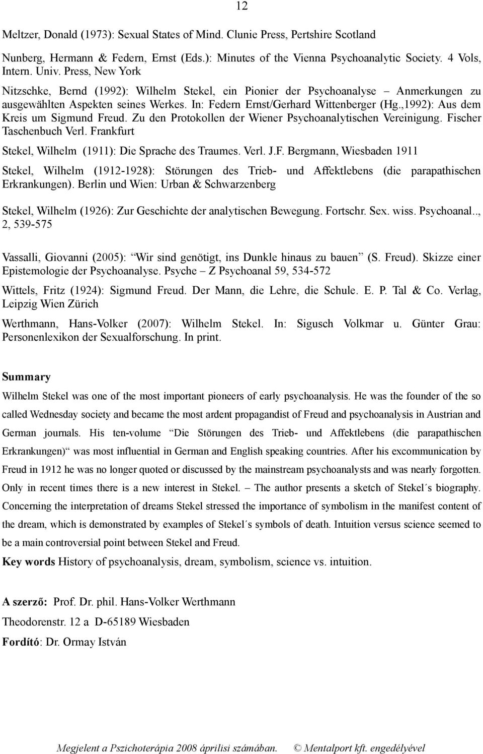 ,1992): Aus dem Kreis um Sigmund Freud. Zu den Protokollen der Wiener Psychoanalytischen Vereinigung. Fischer Taschenbuch Verl. Frankfurt Stekel, Wilhelm (1911): Die Sprache des Traumes. Verl. J.F. Bergmann, Wiesbaden 1911 Stekel, Wilhelm (1912-1928): Störungen des Trieb- und Affektlebens (die parapathischen Erkrankungen).