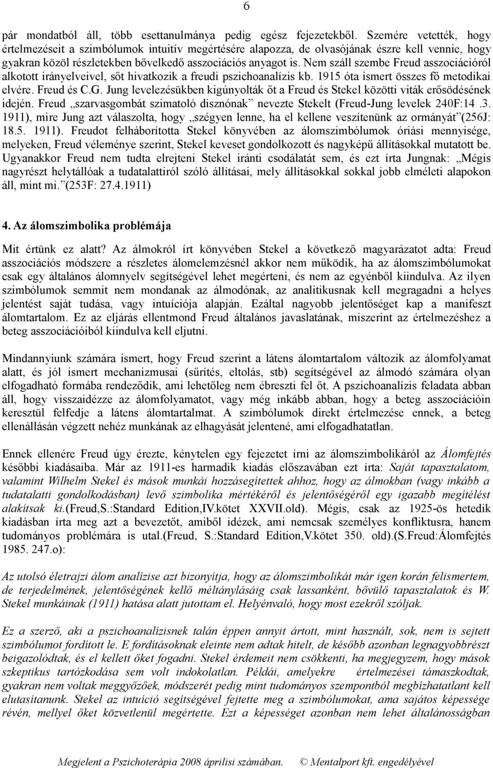 Nem száll szembe Freud asszociációról alkotott irányelveivel, sőt hivatkozik a freudi pszichoanalízis kb. 1915 óta ismert összes fő metodikai elvére. Freud és C.G.