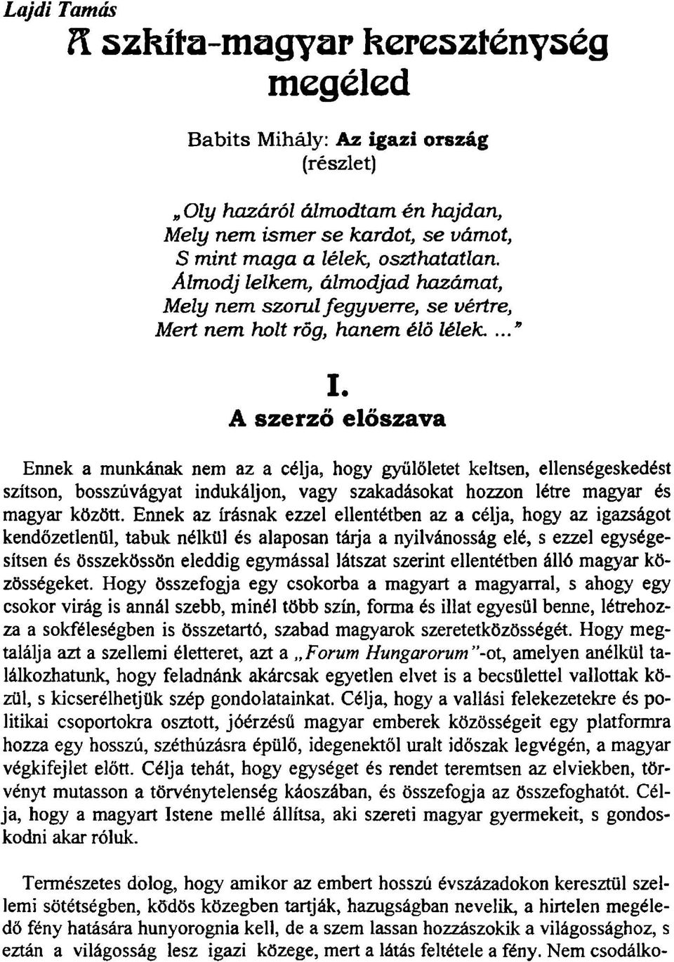 A szerző előszava Ennek a munkának nem az a célja, hogy gyűlöletet keltsen, ellenségeskedést szítson, bosszúvágyat indukáljon, vagy szakadásokat hozzon létre magyar és magyar között.