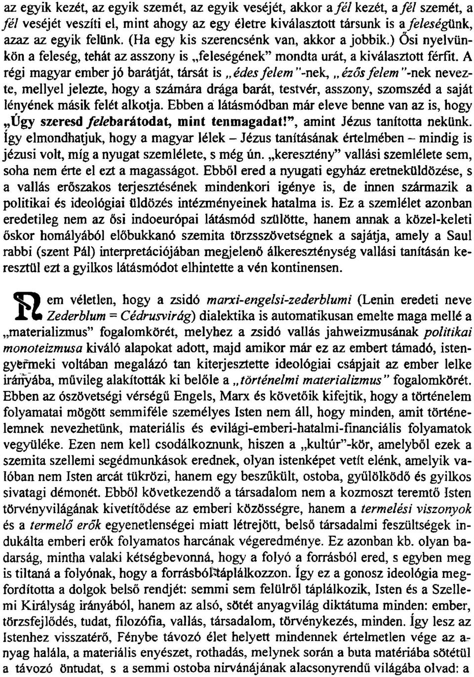 A régi magyar ember jó bará^át, társát is édes felem -nek, ézős felem "-nek nevezte, mellyel jelezte, hogy a számára drága barát, testvér, asszony, szomszéd a saját lényének másik felét alkotja.