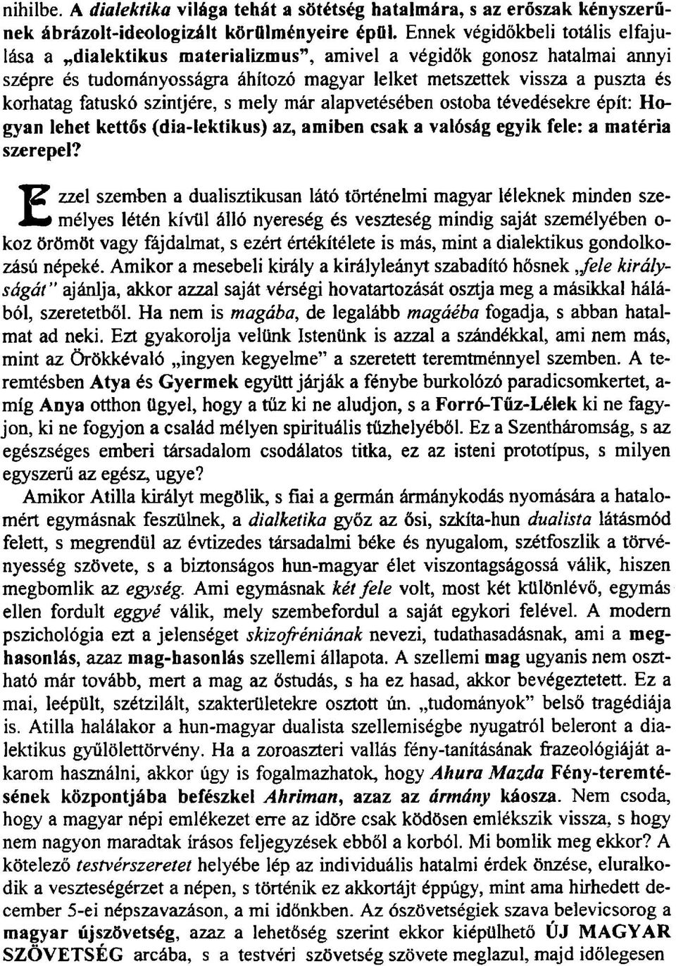 fatuskó szintjére, s mely már alapvetésében ostoba tévedésekre épít: Hogyan lehet kettős (dia-lektikus) az, amiben csak a valóság egyik fele; a matéria szerepel?