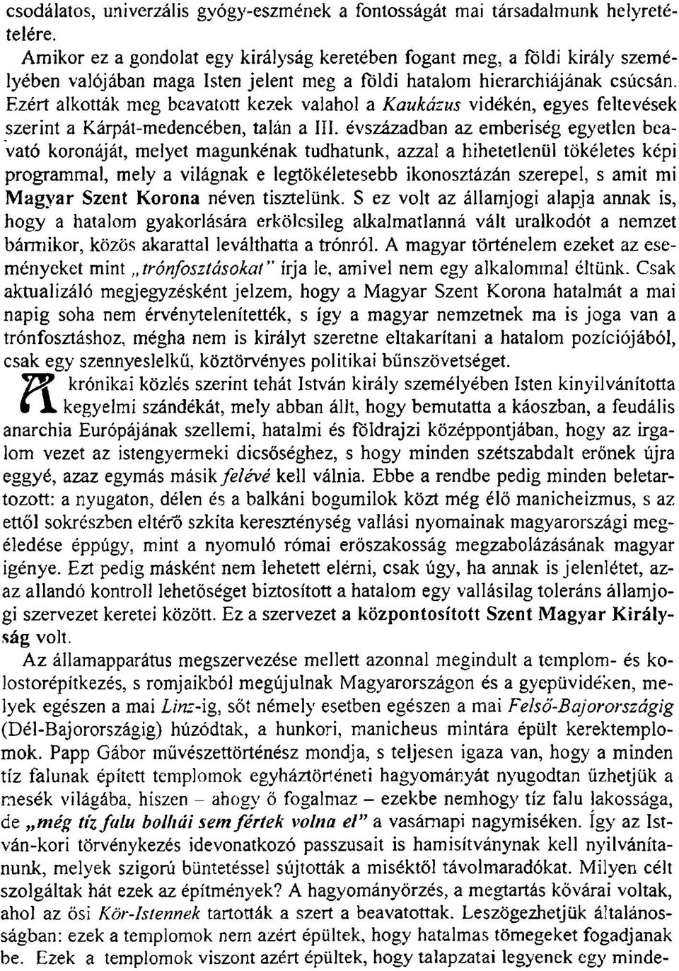 Ezért alkották meg beavatott kezek valahol a Kaukázus vidékén, egyes feltevések szerint a Kárpát-medencében, talán a III.