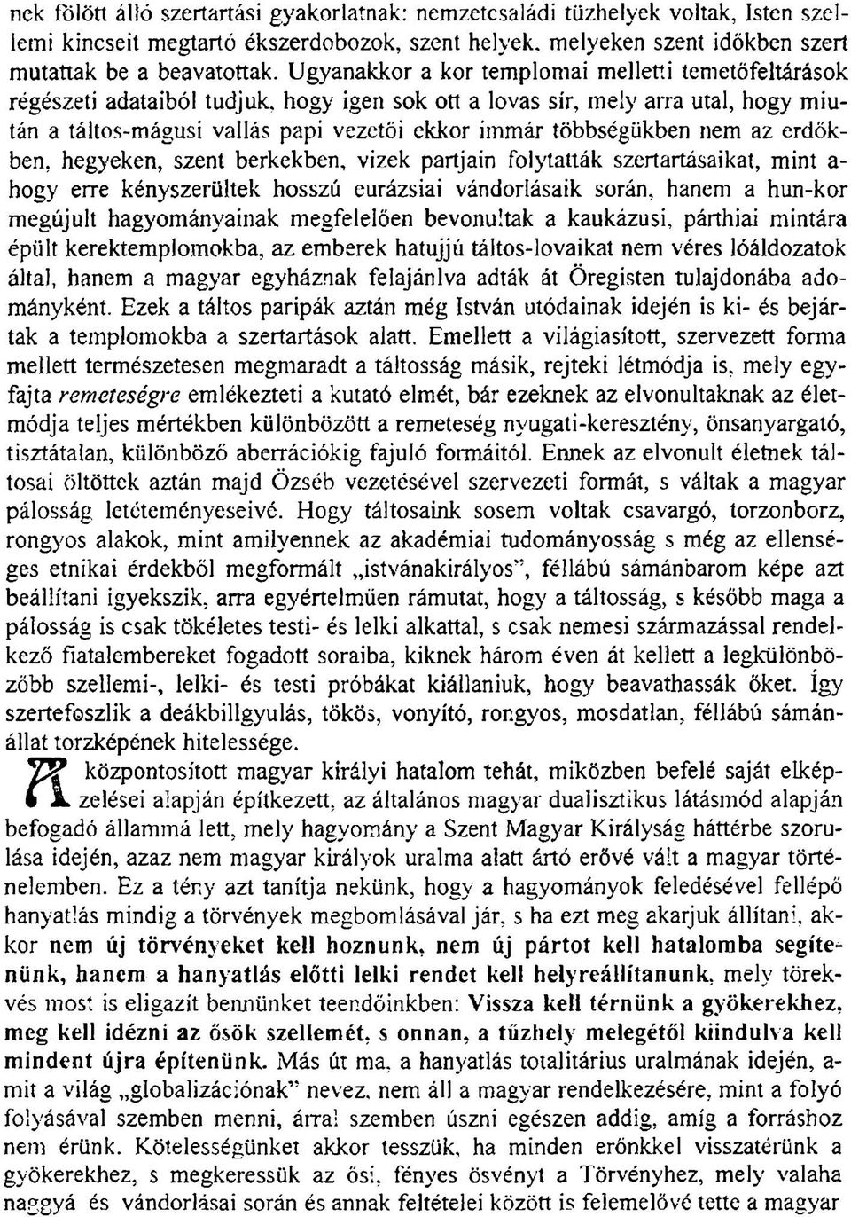 többségükben nem az erdőkben, hegyeken, szent berkekben, vizek partjain folytatták szertartásaikat, mint a- hogy erre kényszerültek hosszú eurázsiai vándorlásaik során, hanem a hun-kor megújult