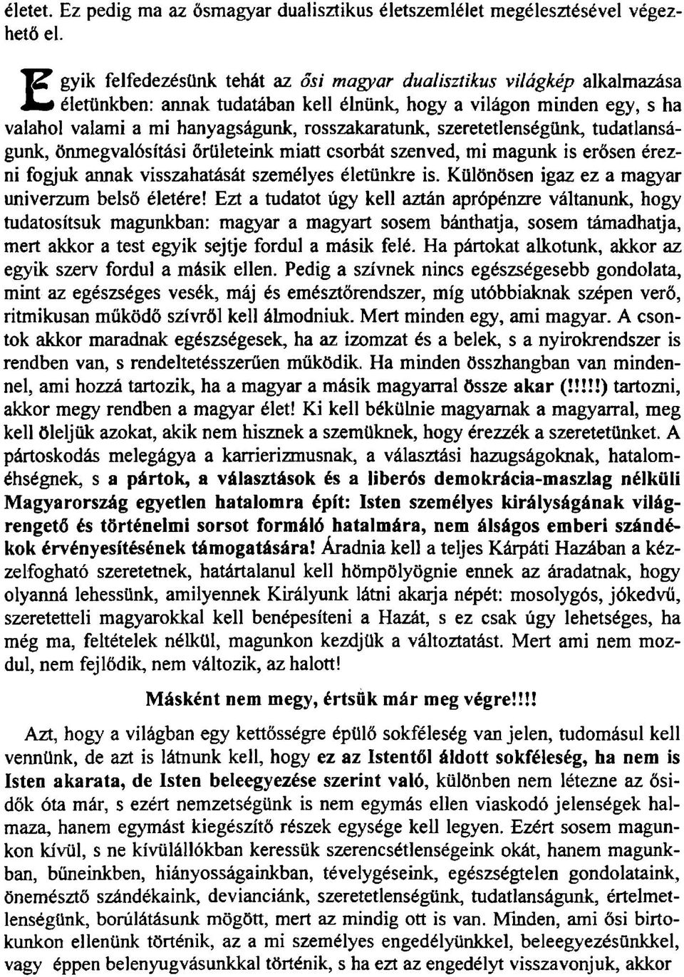 szeretetlenségünk, tudatlanságunk, önmegvalósítási őrületeink miatt csorbát szenved, mi magunk is erősen érezni fogjuk annak visszahatását személyes életünkre is.