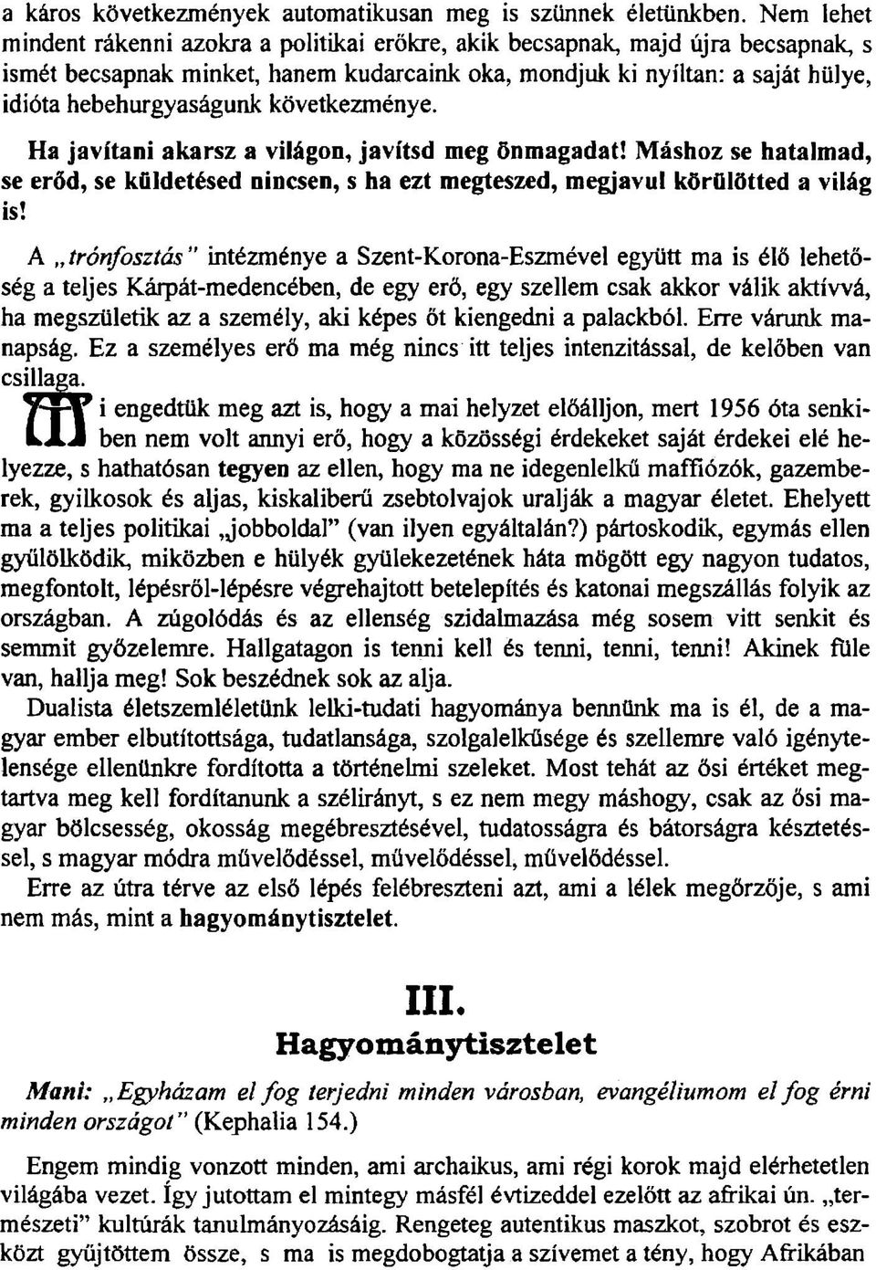 következménye. Ha javítani akarsz a világon, javítsd meg önmagadat! Máshoz se hatalmad, se erőd, se küldetésed nincsen, s ha ezt megteszed, megjavul körülötted a világ is!