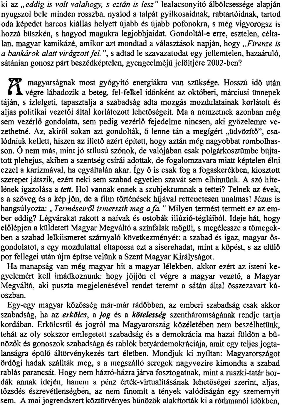 Gondoltál-e erre, esztelen, céltalan, magyar kamikázé, amikor azt mondtad a választások napján, hogy Firenze is a bankárok alatt virágzott fel.