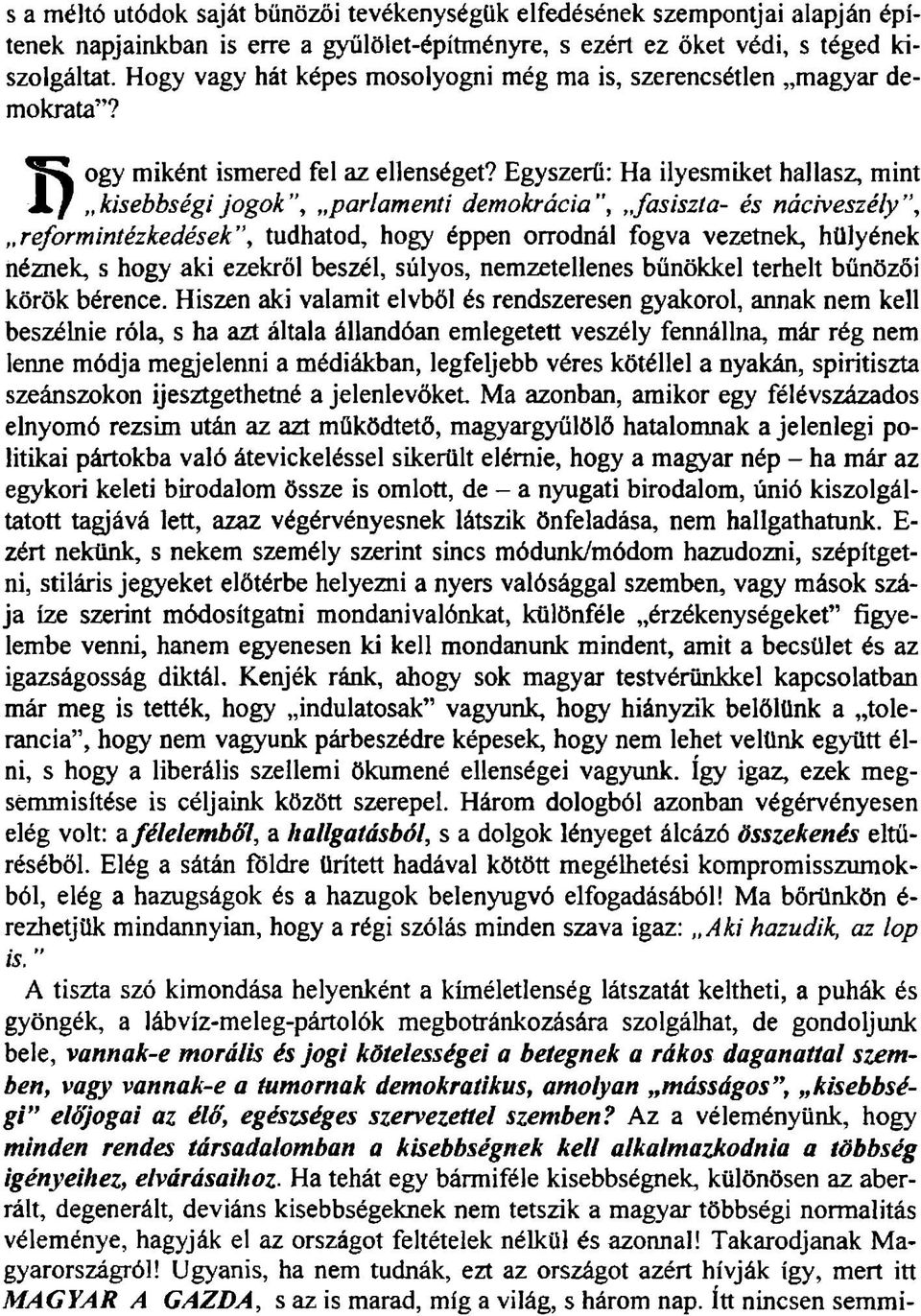 Egyszerű: Ha ilyesmiket hallasz, mint X / kisebbségi jog ok, parlamenti demokrácia, fasiszta- és náciveszély, reformintézkedések, tudhatod, hogy éppen orrodnál fogva vezetnek, hülyének néznek, s hogy