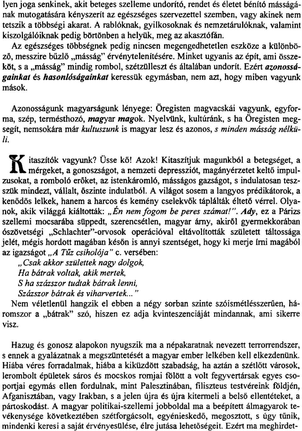 Az egészséges többségnek pedig nincsen megengedhetetlen eszköze a különböző, messzire büzlö másság érvénytelenítésére.