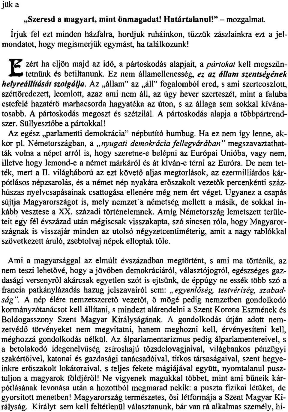 A z állam az áll fogalomból ered, s ami szerteoszlott, széttöredezett, leomlott, azaz ami nem áll, az úgy hever szerteszét, mint a faluba estefelé hazatérő marhacsorda hagyatéka az úton, s az állaga