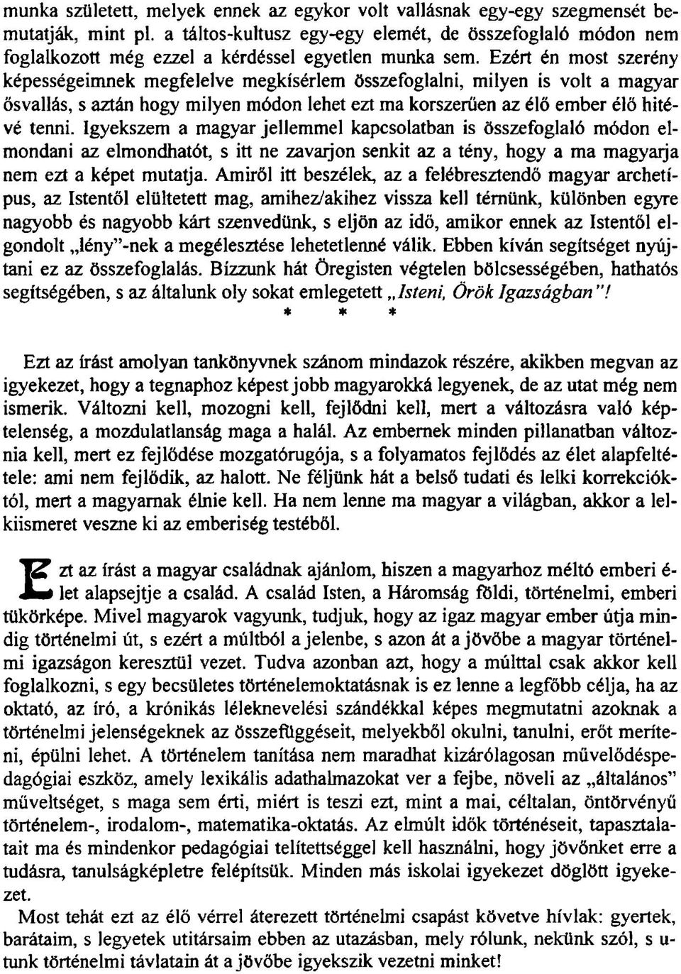 Ezért én most szerény képességeinmek megfelelve megkísérlem összefoglalni, milyen is volt a magyar ösvallás, s aztán hogy milyen módon lehet ezt ma korszerűen az élő ember élő hitévé tenni.