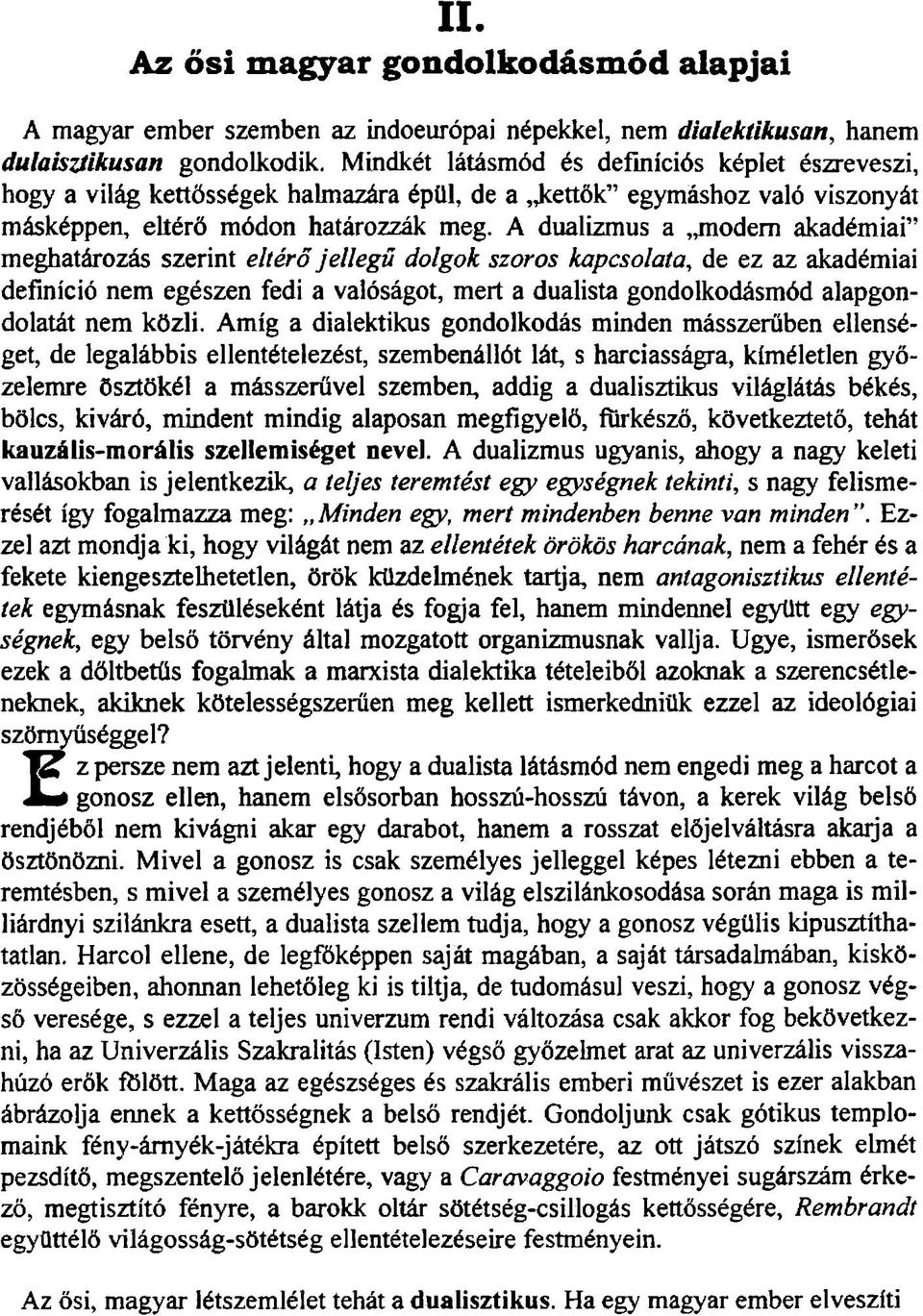 A dualizmus a modem akadémiai meghatározás szerint eltérő jellegű dolgok szoros kapcsolata, de ez az akadémiai definíció nem egészen fedi a valóságot, mert a dualista gondolkodásmód alapgondolatát