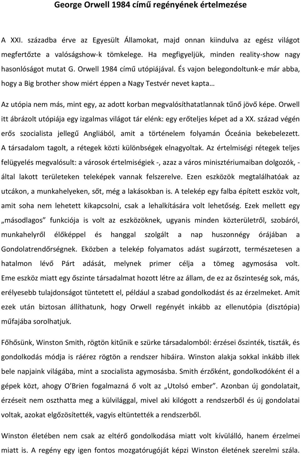 És vajon belegondoltunk-e már abba, hogy a Big brother show miért éppen a Nagy Testvér nevet kapta Az utópia nem más, mint egy, az adott korban megvalósíthatatlannak tűnő jövő képe.