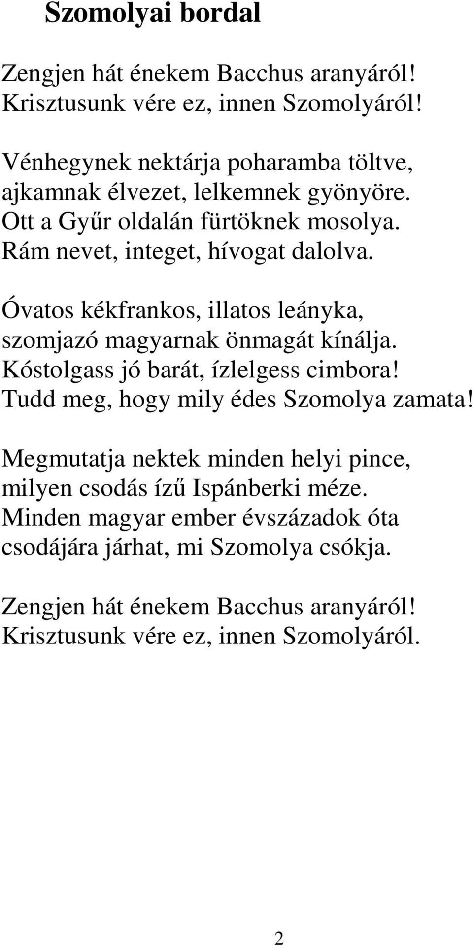 Óvatos kékfrankos, illatos leányka, szomjazó magyarnak önmagát kínálja. Kóstolgass jó barát, ízlelgess cimbora! Tudd meg, hogy mily édes Szomolya zamata!