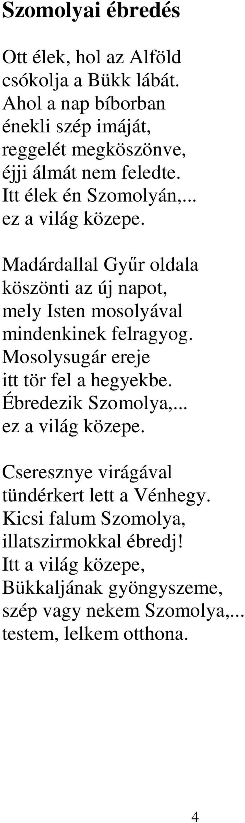 Madárdallal Gyűr oldala köszönti az új napot, mely Isten mosolyával mindenkinek felragyog. Mosolysugár ereje itt tör fel a hegyekbe.