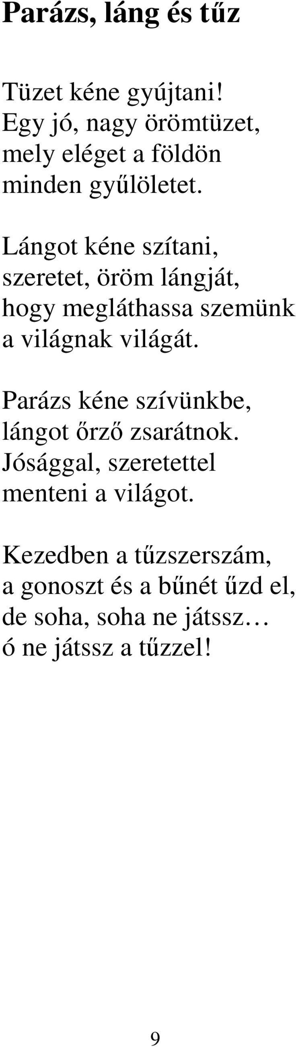 Lángot kéne szítani, szeretet, öröm lángját, hogy megláthassa szemünk a világnak világát.