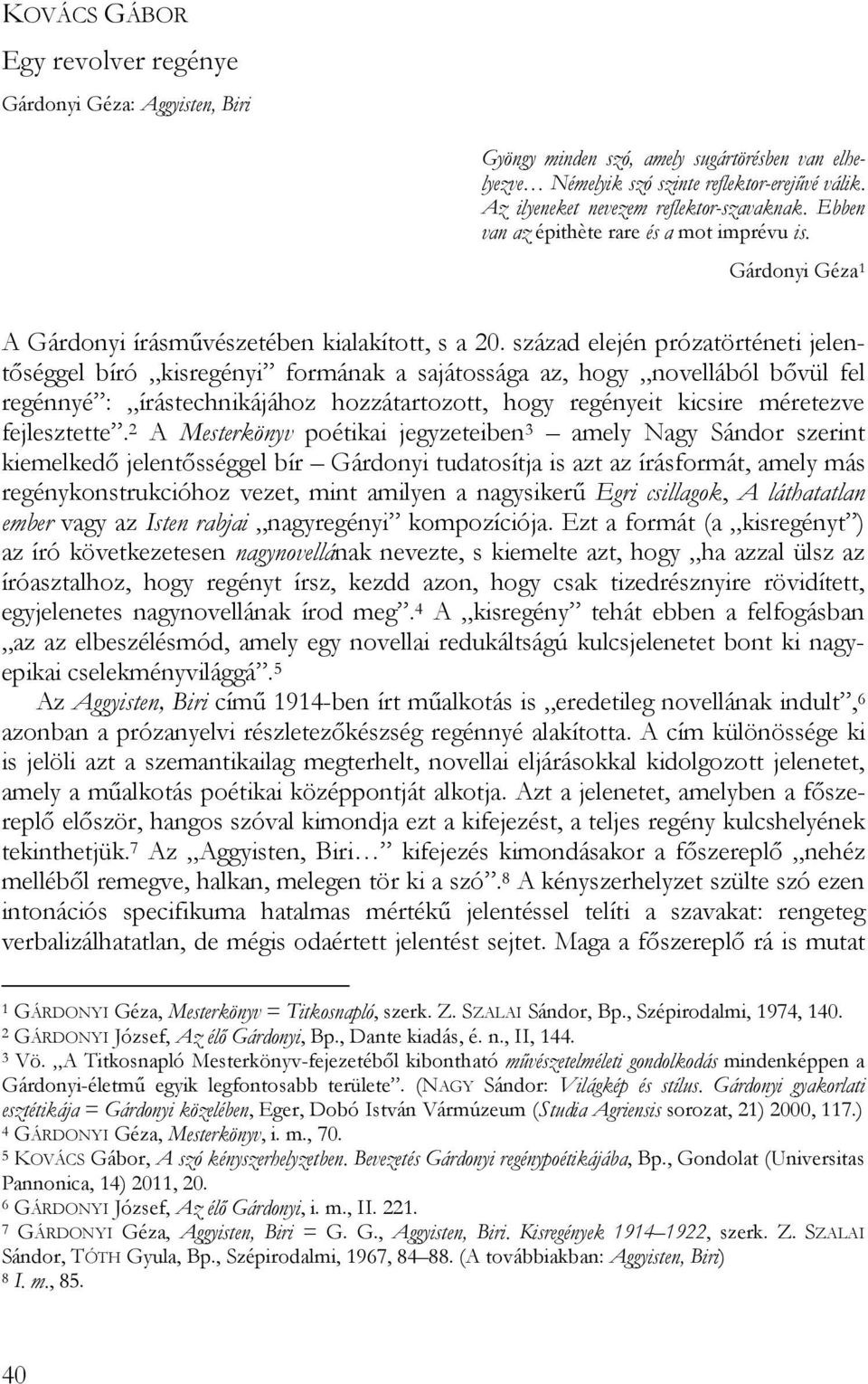 század elején prózatörténeti jelentőséggel bíró kisregényi formának a sajátossága az, hogy novellából bővül fel regénnyé : írástechnikájához hozzátartozott, hogy regényeit kicsire méretezve