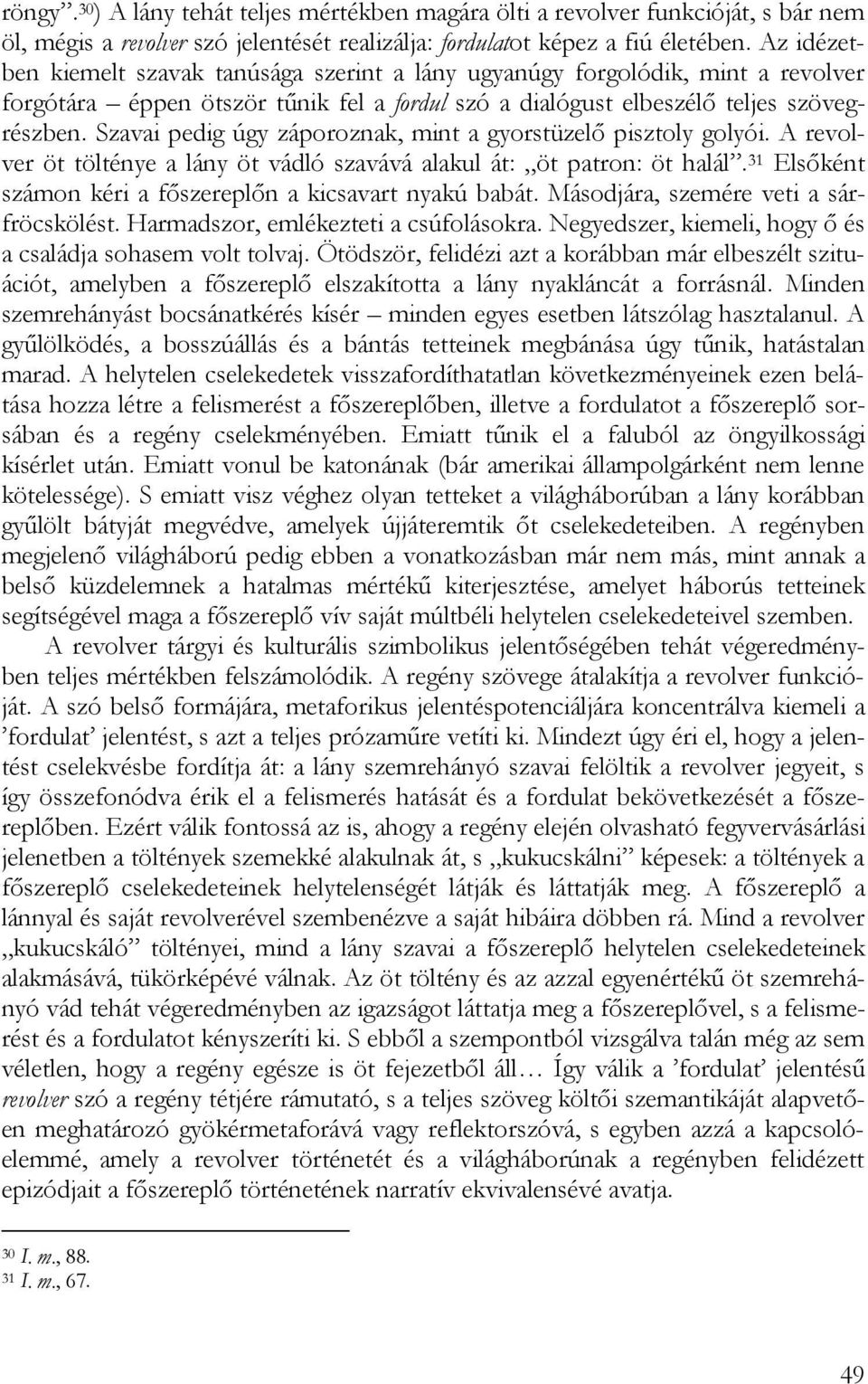 Szavai pedig úgy záporoznak, mint a gyorstüzelő pisztoly golyói. A revolver öt tölténye a lány öt vádló szavává alakul át: öt patron: öt halál.