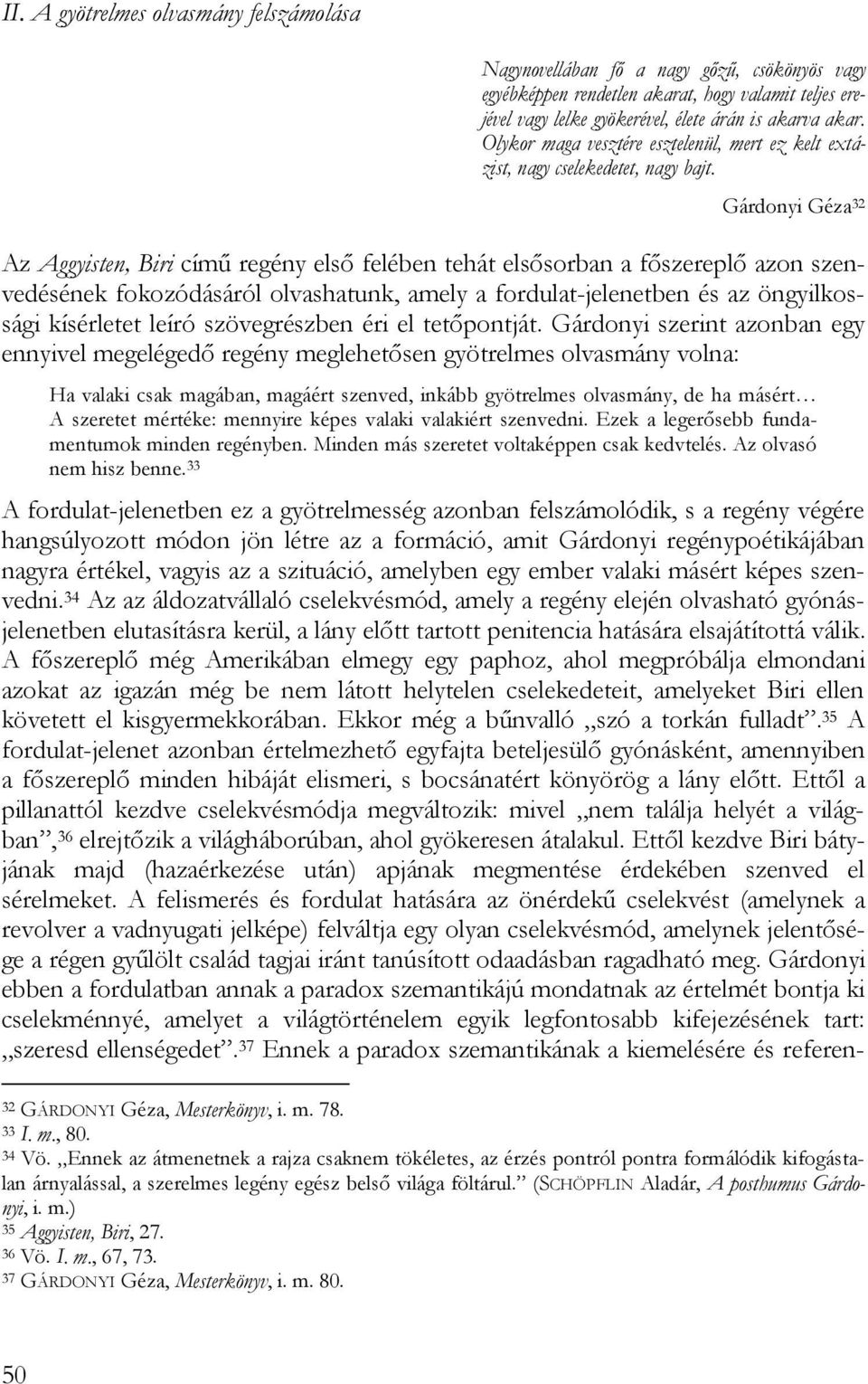 Gárdonyi Géza 32 Az Aggyisten, Biri című regény első felében tehát elsősorban a főszereplő azon szenvedésének fokozódásáról olvashatunk, amely a fordulat-jelenetben és az öngyilkossági kísérletet