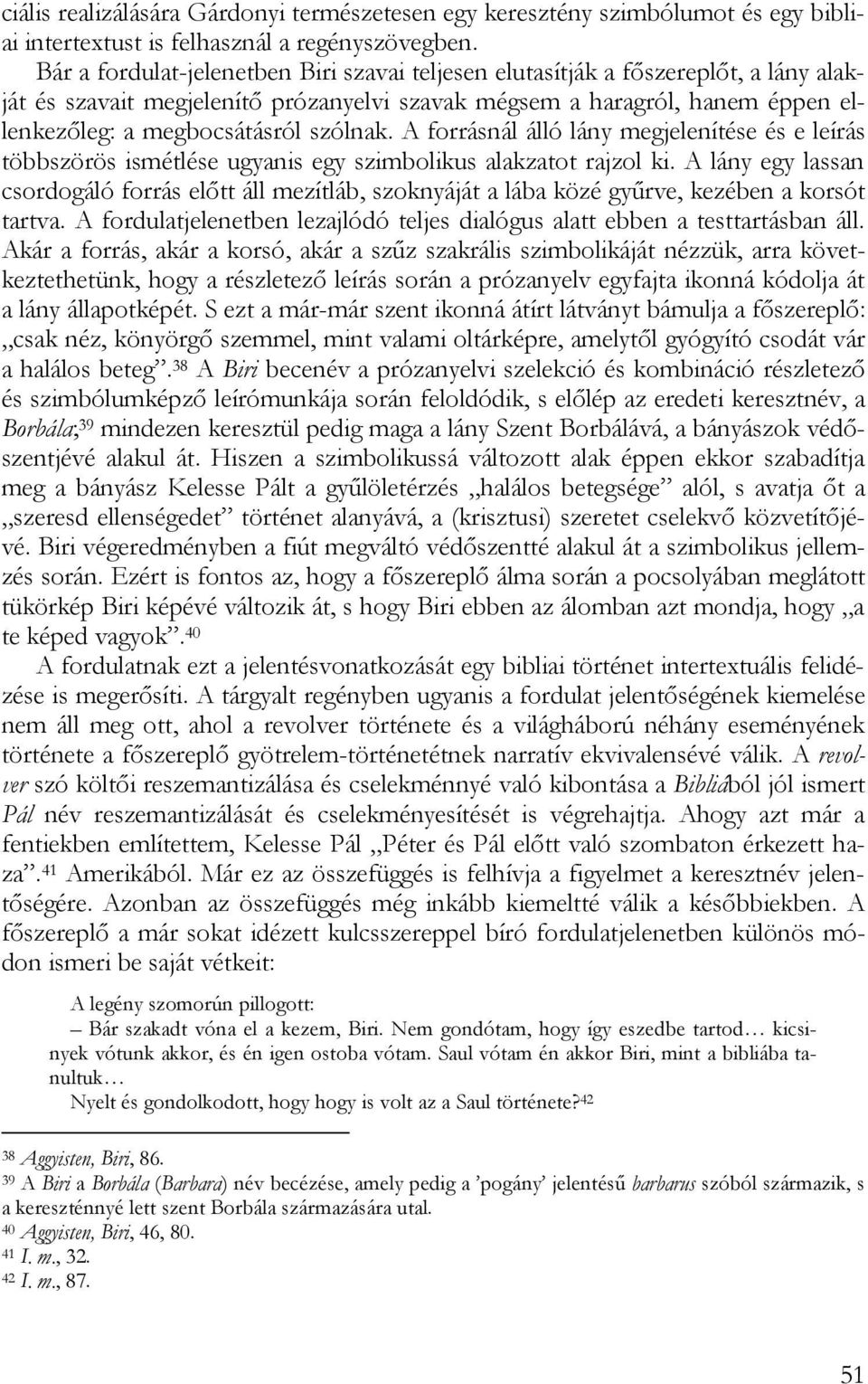 szólnak. A forrásnál álló lány megjelenítése és e leírás többszörös ismétlése ugyanis egy szimbolikus alakzatot rajzol ki.