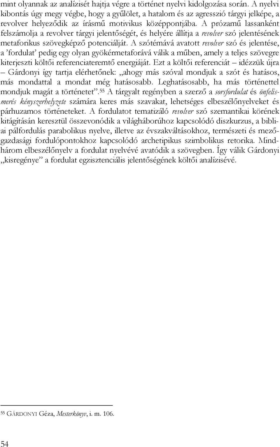 A prózamű lassanként felszámolja a revolver tárgyi jelentőségét, és helyére állítja a revolver szó jelentésének metaforikus szövegképző potenciálját.